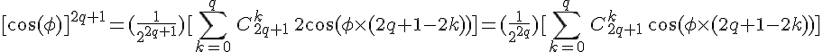 \displaystyle \Large [\cos(\phi)]^{2q+1}=(\frac{1}{2^{2q+1}})[\sum_{k=0}^{q}\,C_{2q+1}^k\,2\cos(\phi\times (2q+1-2k))]=(\frac{1}{2^{2q}})[\sum_{k=0}^{q}\,C_{2q+1}^k\,\cos(\phi\times (2q+1-2k))]